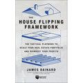 The House Flipping Framework: The Tactical Playbook to Scale Your Real Estate Portfolio and Reinvest Your Profits - Paperback