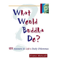 What Would Buddha Do?: 101 Answers to Life's Daily Dilemmas - Paperback