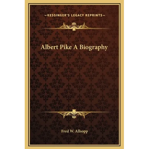Albert Pike A Biography - Hardcover