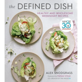 The Defined Dish: Whole30 Endorsed, Healthy and Wholesome Weeknight Recipes - Hardcover
