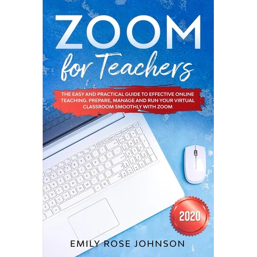 Zoom for Teachers: The Easy and Practical Guide to Effective Online Teaching. Prepare, Manage and Run your Virtual Classroom Smoothly with Zoom. - Paperback