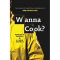 Wanna Cook?: The Complete, Unofficial Companion to Breaking Bad - Paperback
