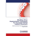 Maxillary Sinus Augmentation Techniques for Successful Dental Implant Placement - Paperback