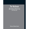 The Mushroom, Edible And Otherwise, Its Habitat And Its Time Of Growth, With Photographic Illustrations Of Nearly All The Common Species: A Guide To T - Paperback