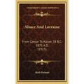 Alsace And Lorraine: From Caesar To Kaiser, 58 B.C.-1871 A.D. (1915) - Hardcover
