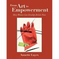 From Art to Empowerment: How Women Can Develop Artistic Voice - Paperback