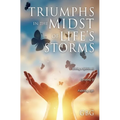 Triumphs in the Midst of Life's Storms: Living a Spiritual, Uplifting & Fulfilling Life - Hardcover