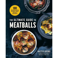 The Ultimate Guide to Meatballs: 100 Mouthwatering Recipes, Sides, Sauces & Garnishes - Hardcover