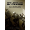 Death, Dominance, and State-Building: The Us in Iraq and the Future of American Military Intervention - Hardcover