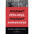 Migrant Feelings, Migrant Knowledge: Building a Community Archive - Paperback
