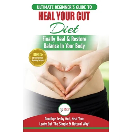 Heal Your Gut: The Ultimate Beginner's Heal Your Leaky Gut Diet Guide - Finally Heal & Restore Balance In Your Body + 50 Nourishing & Repairing Recipe - Paperback