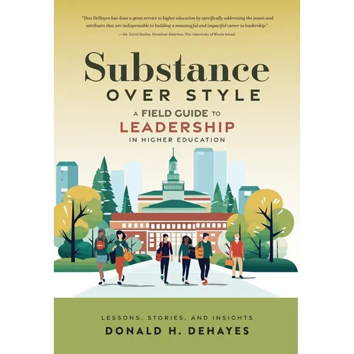 Substance Over Style: A Field Guide to Leadership in Higher Education - Hardcover