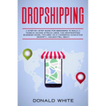 Dropshipping: A Step-By-Step Guide for Beginners to Build a Passive Income Stream Using the Drop Shipping Business Model Focused on - Paperback