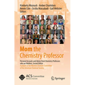 Mom the Chemistry Professor: Personal Accounts and Advice from Chemistry Professors Who Are Mothers - Paperback