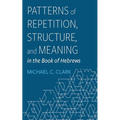 Patterns of Repetition, Structure, and Meaning in the Book of Hebrews - Paperback