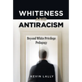 Whiteness and Antiracism: Beyond White Privilege Pedagogy - Paperback