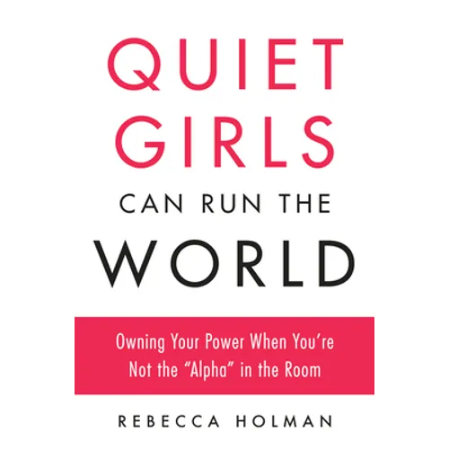 Quiet Girls Can Run the World: Owning Your Power When You're Not the "Alpha" in the Room - Paperback