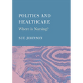Politics and Healthcare: Where is Nursing? - Hardcover