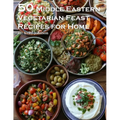 50 Middle Eastern Vegetarian Feasts Recipes for Home - Paperback