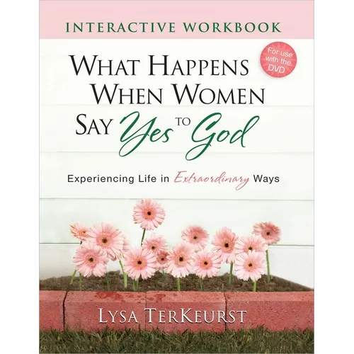 What Happens When Women Say Yes to God Interactive Workbook: Experiencing Life in Extraordinary Ways - Paperback
