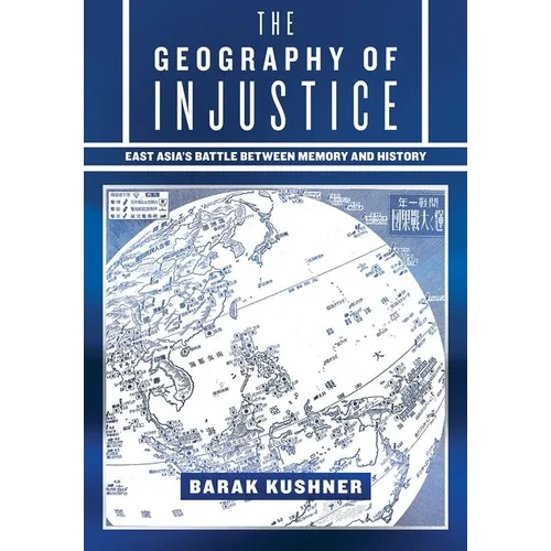 The Geography of Injustice: East Asia's Battle Between Memory and History - Hardcover