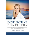 Distinctive Dentistry: Obtaining an Unparalleled Dental Experience and a Healthy Smile for Life - Paperback