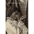 Infamous Bodies: Early Black Women's Celebrity and the Afterlives of Rights - Paperback