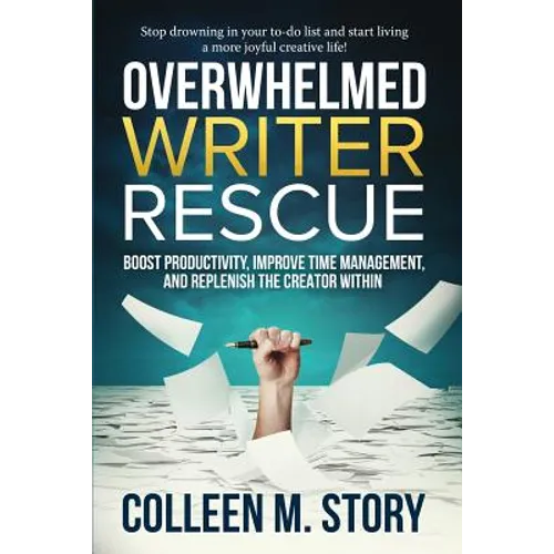 Overwhelmed Writer Rescue: Boost Productivity, Improve Time Management, and Replenish the Creator Within - Paperback