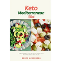 Keto Mediterranean Diet: A Beginner's Step-by-Step Guide with Recipes and a Meal Plan - Paperback
