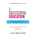 A Successful Education: How to tailor an education to perfectly fit your unique child's needs. - Paperback