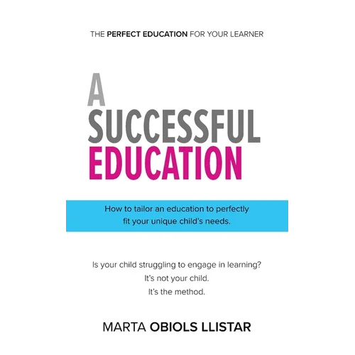 A Successful Education: How to tailor an education to perfectly fit your unique child's needs. - Paperback
