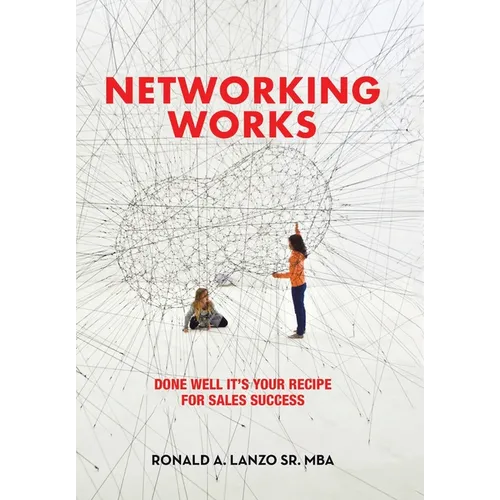 Networking Works: Done Well it's Your Recipe for Sales Success - Hardcover