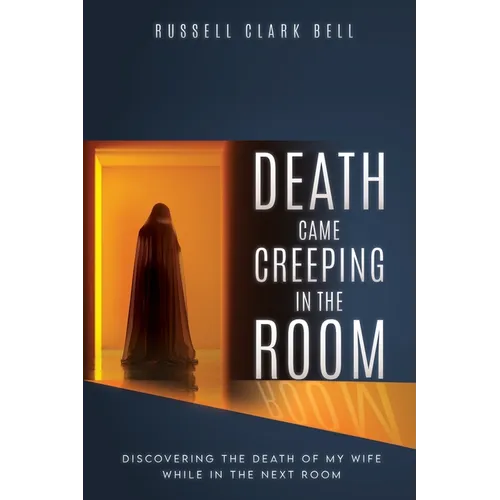Death Came Creeping in the Room: Discovering the Death of My Wife While in the Next Room - Paperback