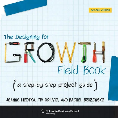 The Designing for Growth Field Book: A Step-By-Step Project Guide - Paperback
