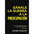 Gánale La Guerra a la Preocupación: Cultiva Un Corazón En Paz Y Una Mente Confiada - Paperback