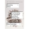 Breaking News: The Remaking of Journalism and Why It Matters Now - Paperback