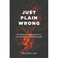 Just Plain Wrong: The Dalliance of Quantum Theory with the Defiance of Bell's Inequality - Paperback