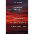 H. G. Wells Non-Fiction TRIO v.1: Anticipations, The Open Conspiracy, The New World Order - Paperback