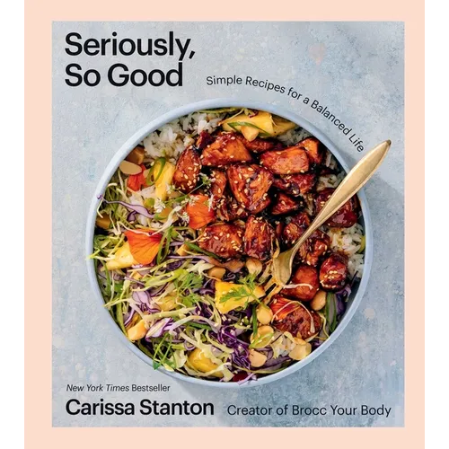 Seriously, So Good: Simple Recipes for a Balanced Life (a Cookbook) - Hardcover
