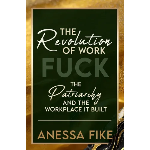 The Revolution of Work: Fuck the Patriarchy and the Workplace It Built - Paperback