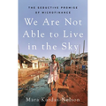 We Are Not Able to Live in the Sky: The Seductive Promise of Microfinance - Hardcover