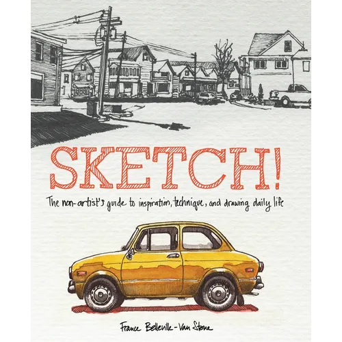 Sketch!: The Non-Artist's Guide to Inspiration, Technique, and Drawing Daily Life - Paperback