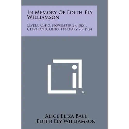 In Memory of Edith Ely Williamson: Elyria, Ohio, November 27, 1851, Cleveland, Ohio, February 23, 1924 - Paperback