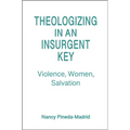 Theologizing in an Insurgent Key: Violence, Women, Salvation - Paperback