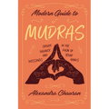 Modern Guide to Mudras: Create Balance and Blessings in the Palm of Your Hands - Paperback