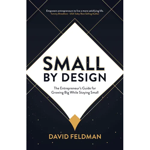 Small By Design: The Entrepreneur's Guide For Growing Big While Staying Small - Paperback
