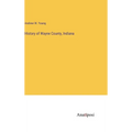 History of Wayne County, Indiana - Hardcover