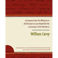 An Enquiry Into the Obligations of Christians to Use Means for the Conversion of the Heathens - Paperback