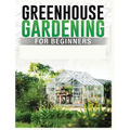Greenhouse Gardening for Beginners: A Comprehensive Guide to Building and Maintaining Your Own Greenhouse Garden - Hardcover