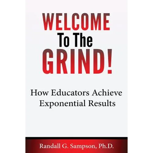Welcome To The Grind: How Educators Achieve Exponential Results - Paperback